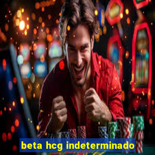 beta hcg indeterminado